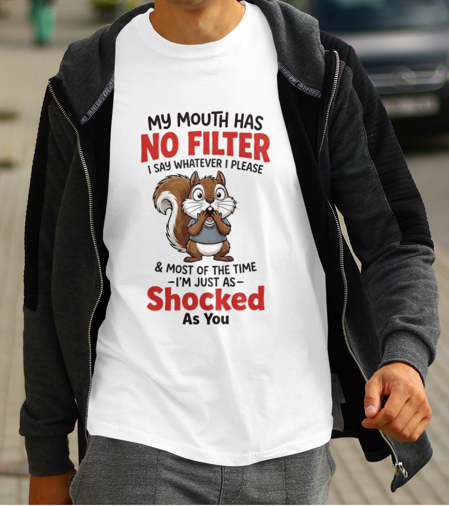 Squirrel My Mouth Has No Filter I Say Whatever I Please Shocked As You T-Shirt