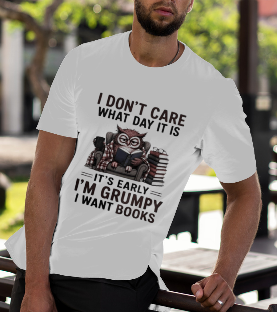 I Don't Care What Day It Is It's Early I'm Grumpy Owl With Books T-Shirt