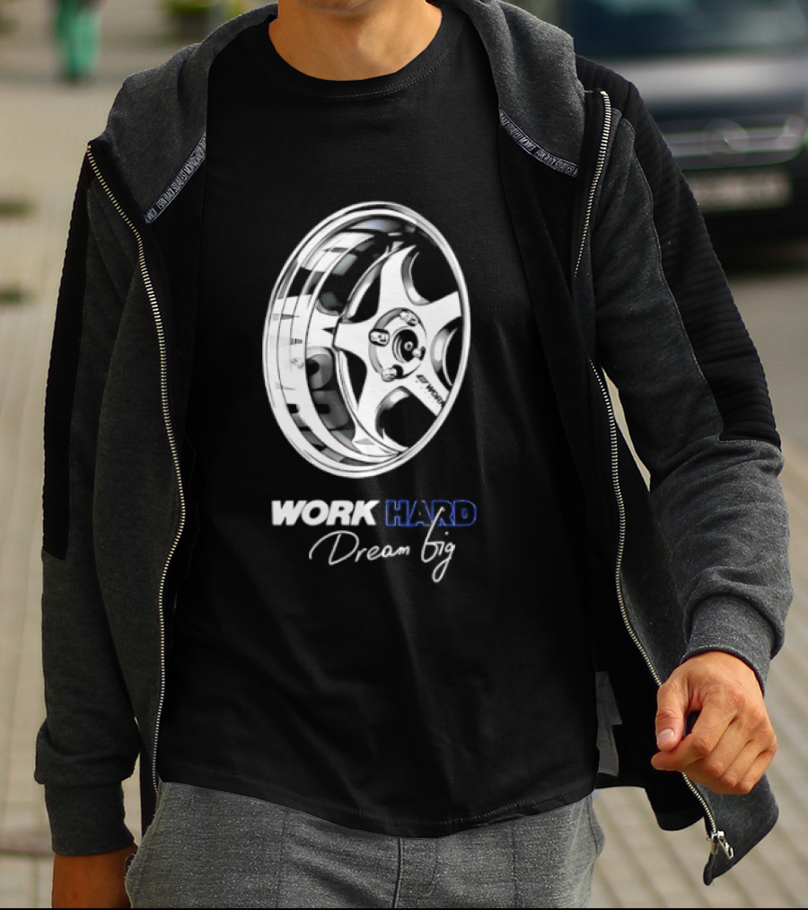 Work Hard Dream Big Work Wheels Car Enthusiast Motivation T-Shirt