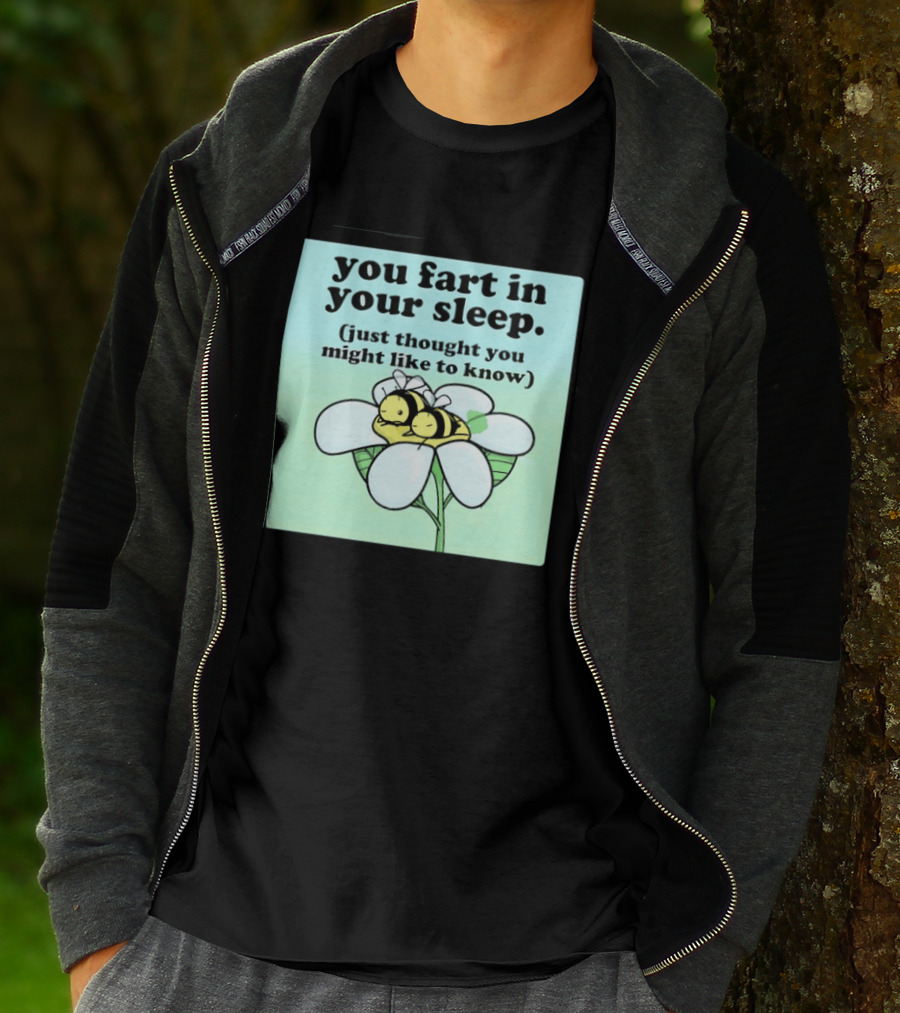 You Fart In Your Sleep Just Thought You Might Like To Know Bee On Flower T-Shirt