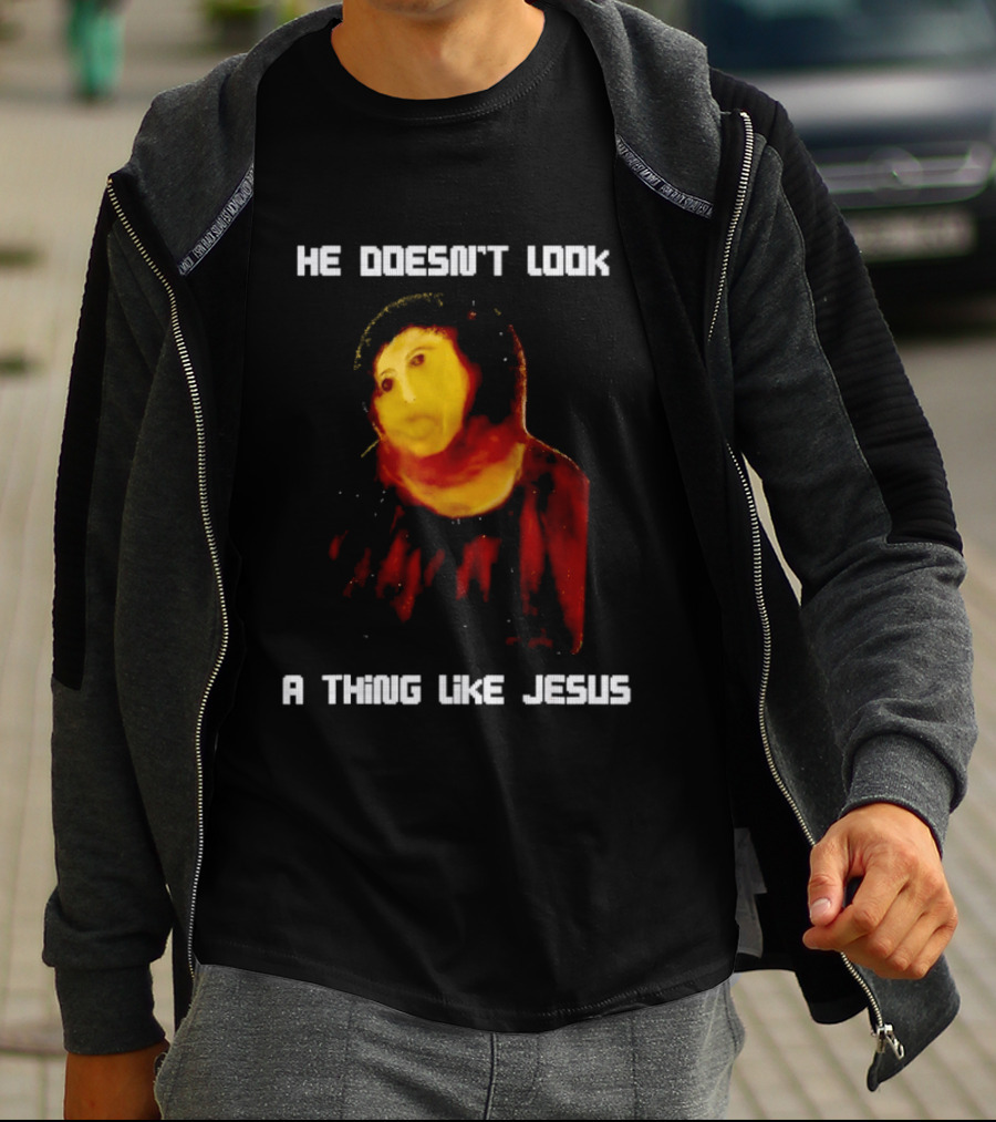 He Doesn't Look A Thing Like Jesus Meme Parody Text With Distorted Painting T-Shirt