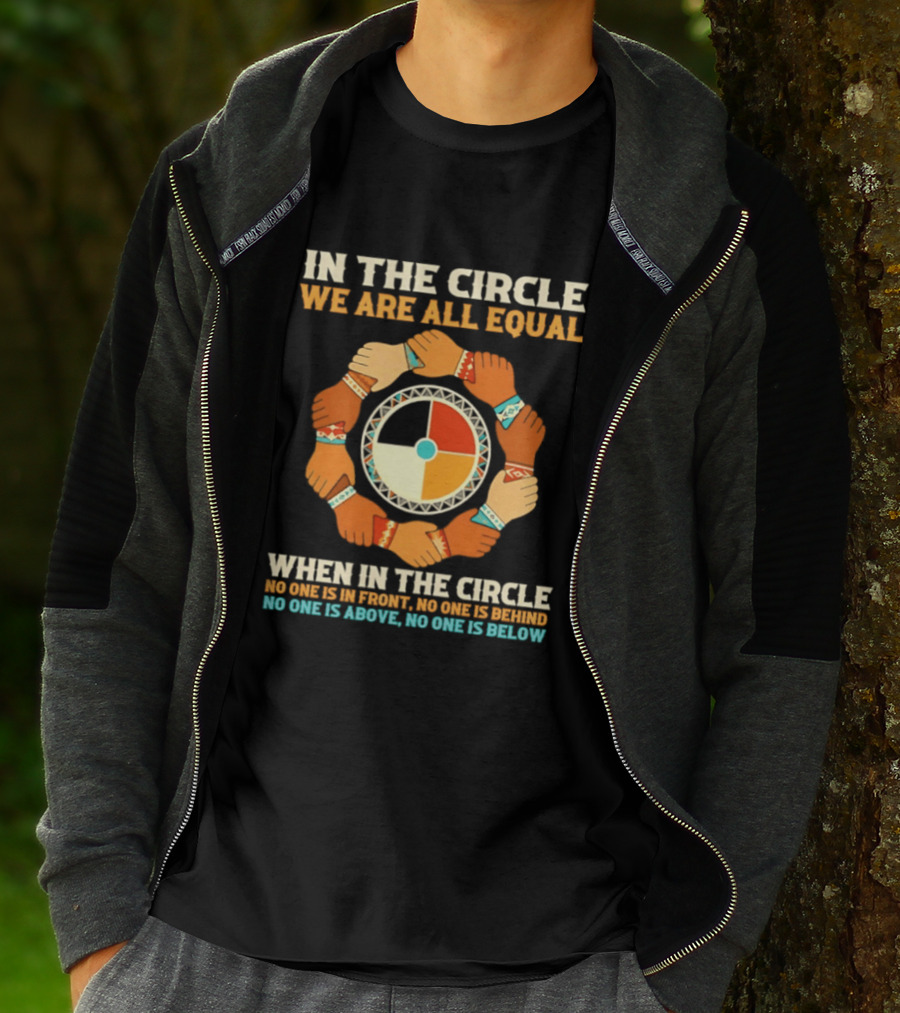 In The Circle We Are All Equal No One Is In Front No One Is Behind No One Is Above No One Is Below T-Shirt