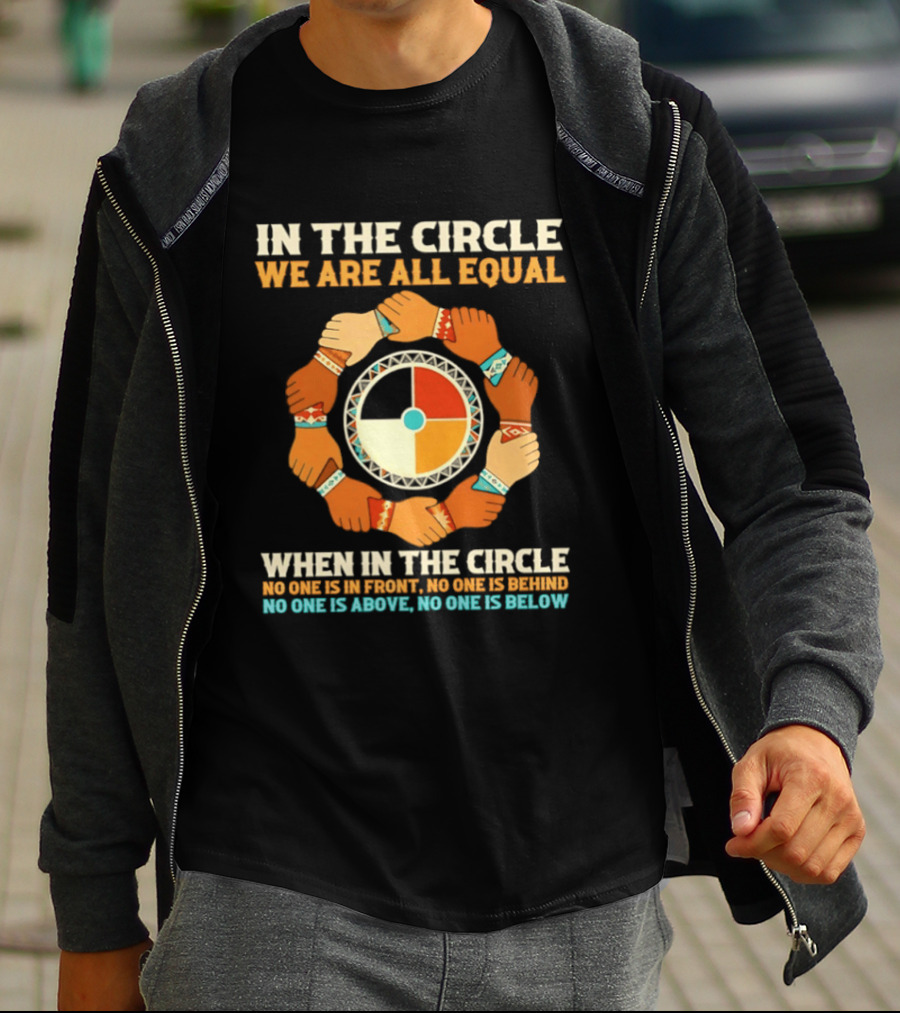 In The Circle We Are All Equal No One Is In Front No One Is Behind No One Is Above No One Is Below T-Shirt