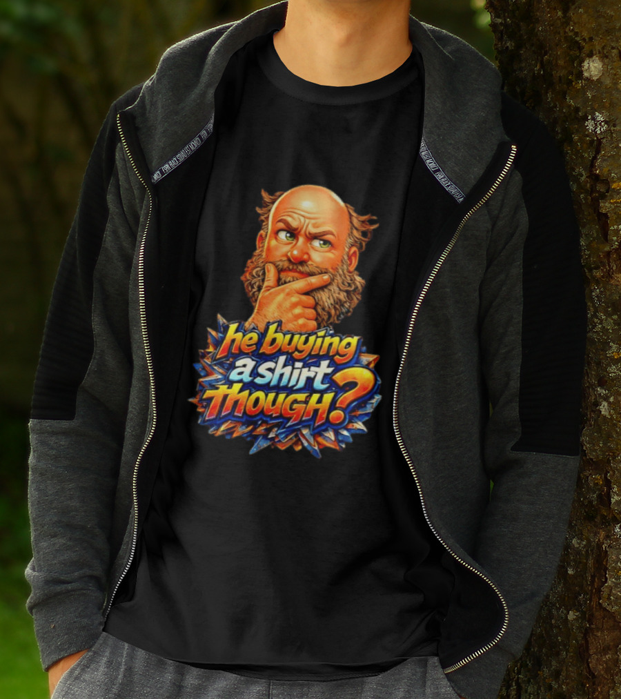 He Buying A Though? Funny Thoughtful Expression T-Shirt