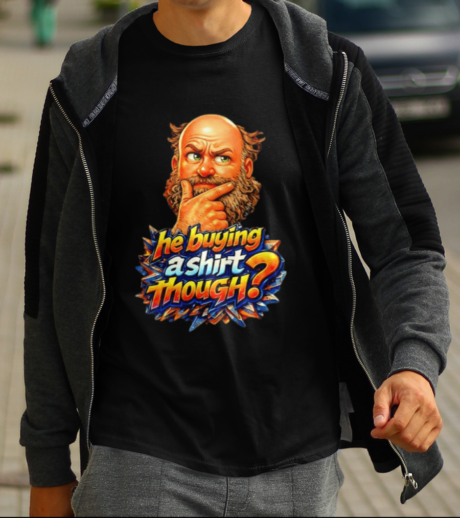 He Buying A Though? Funny Thoughtful Expression T-Shirt