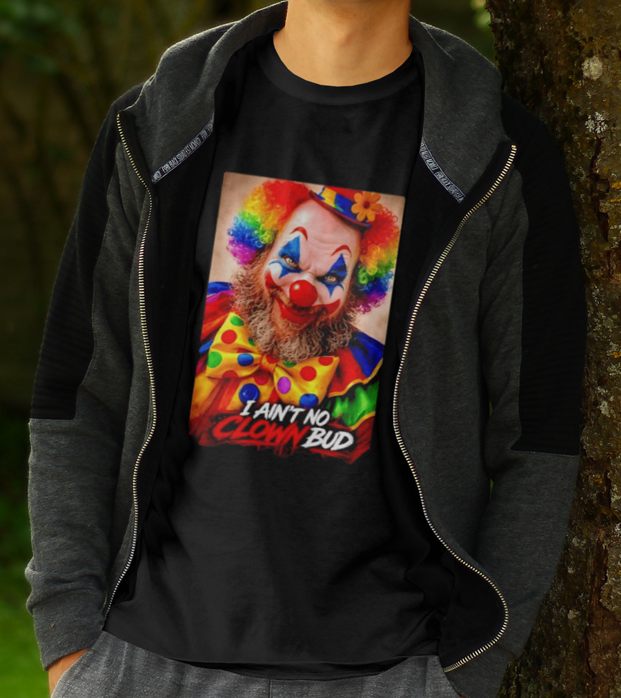 I Ain't No Clown Bud Colorful Costume And Makeup T-Shirt