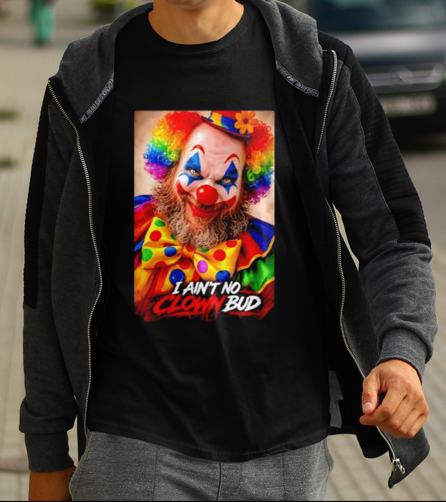 I Ain't No Clown Bud Colorful Costume And Makeup T-Shirt