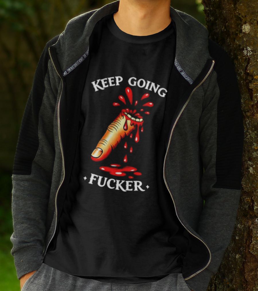 Keep Going Fucker Bloody Finger Motivational T-Shirt