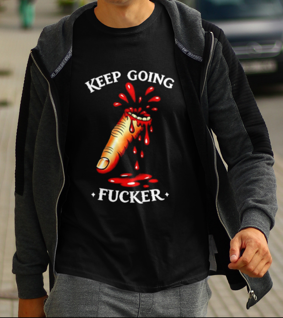 Keep Going Fucker Bloody Finger Motivational T-Shirt