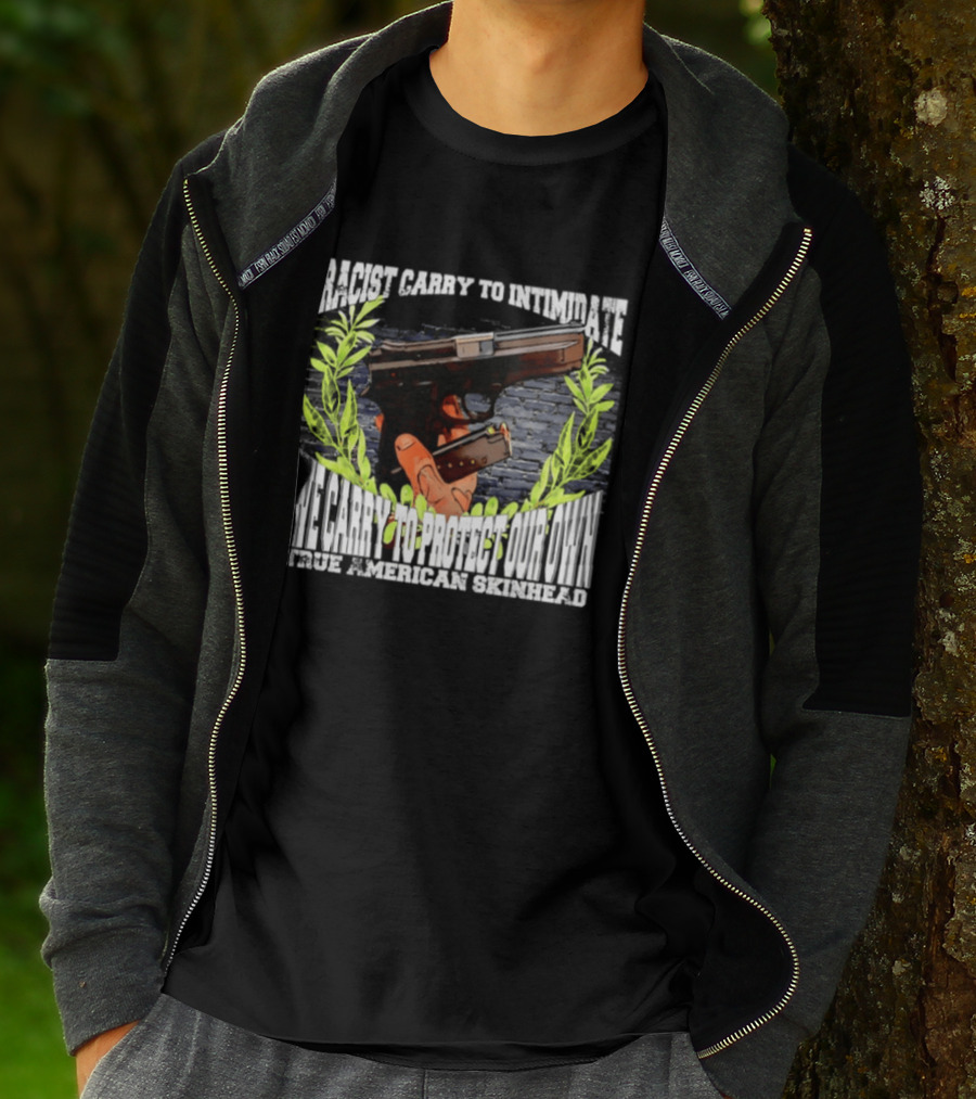 Racist Carry To Intimidate We Carry To Protect Our Own True American Skinhead T-Shirt