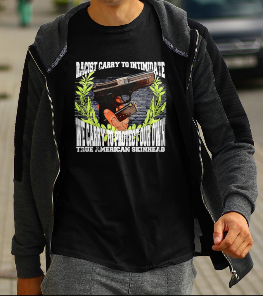 Racist Carry To Intimidate We Carry To Protect Our Own True American Skinhead T-Shirt