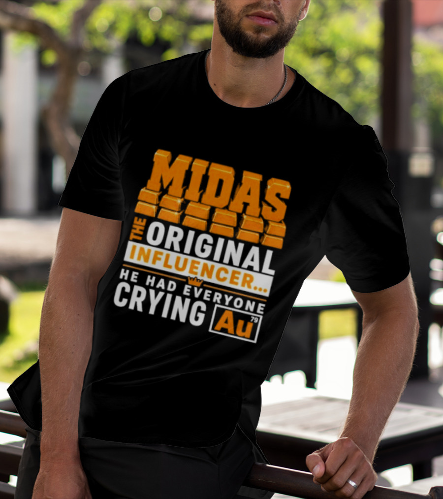 Midas The Original Influencer Au He Had Everyone Crying Gold T-Shirt