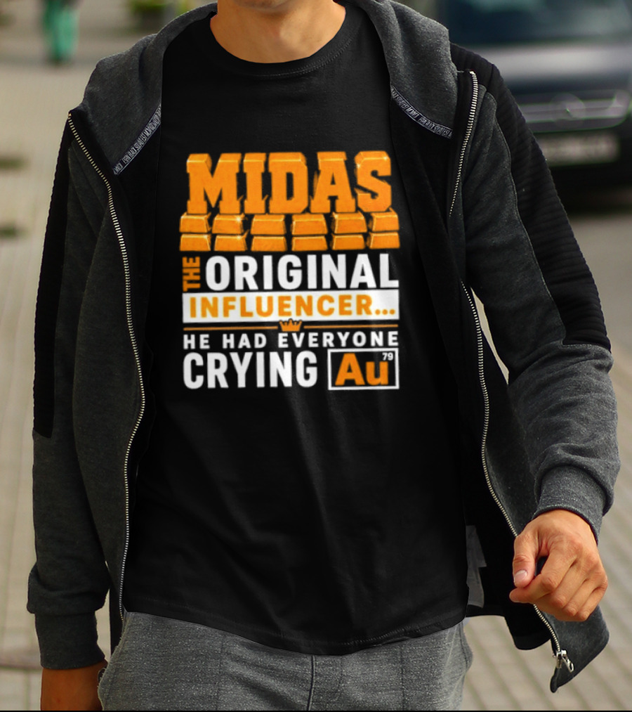 Midas The Original Influencer Au He Had Everyone Crying Gold T-Shirt