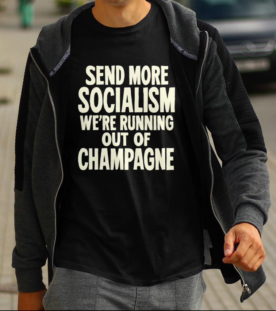 Send More Socialism We're Running Out Of Champagne T-Shirt
