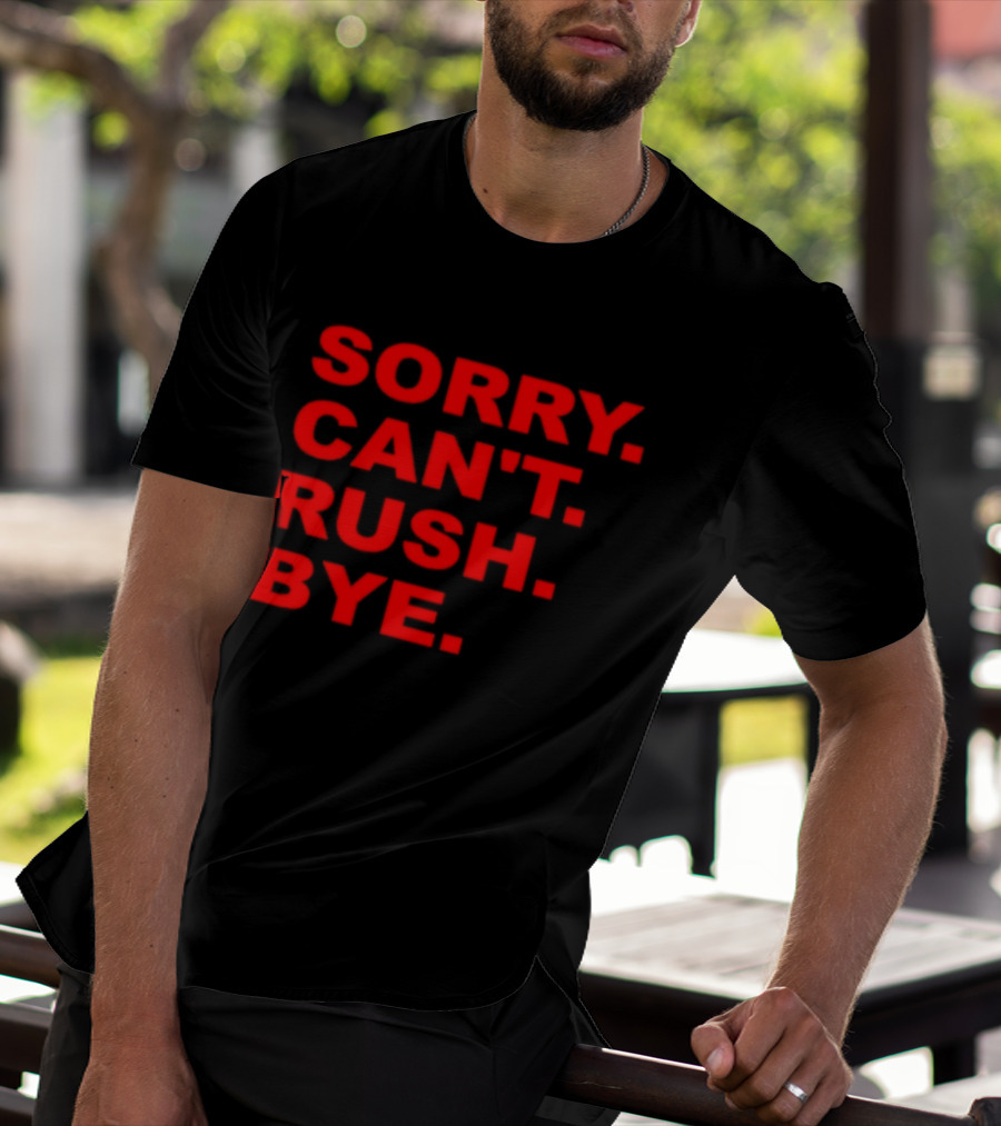 Sorry Can't Rush Bye T-Shirt