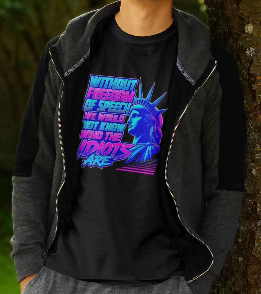 Without Freedom Of Speech We Would Not Know Who The Idiots Are Statue Of Liberty T-Shirt