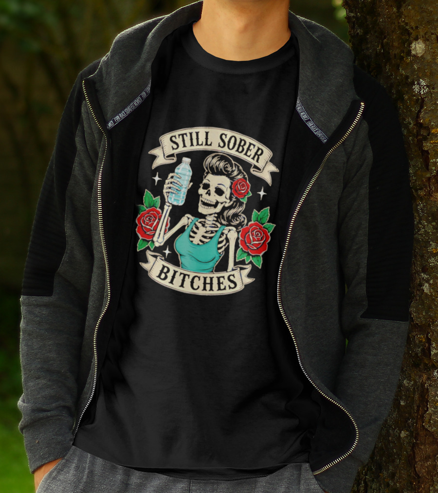 Still Sober Bitches Skeleton Woman With Water Bottle And Roses T-Shirt