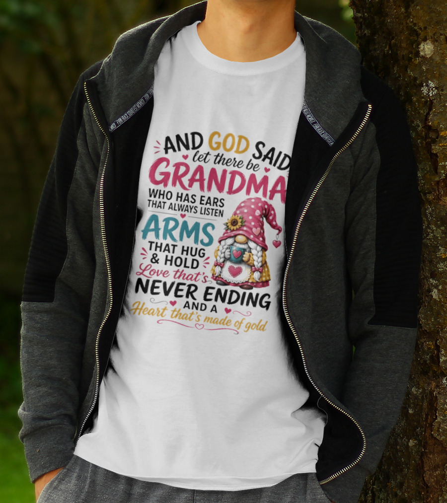 And God Said Let There Be Grandma Who Has Ears That Always Listen Arms That Hug And Hold Love That's Never Ending And A Heart That's Made Of Gold T-Shirt