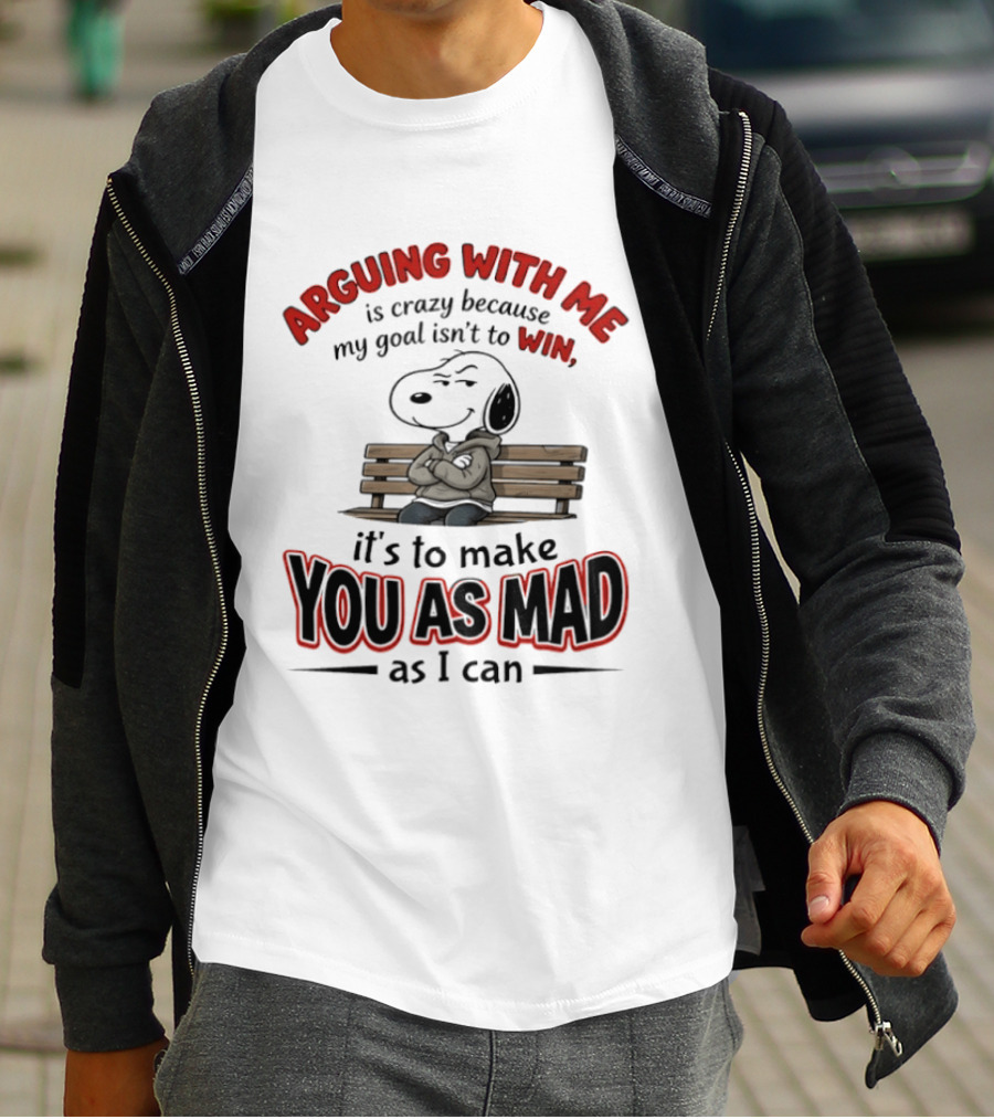 Arguing With Me Is Crazy Because My Goal Isn't To Win It's To Make You As Mad As I Can Snoopy T-Shirt