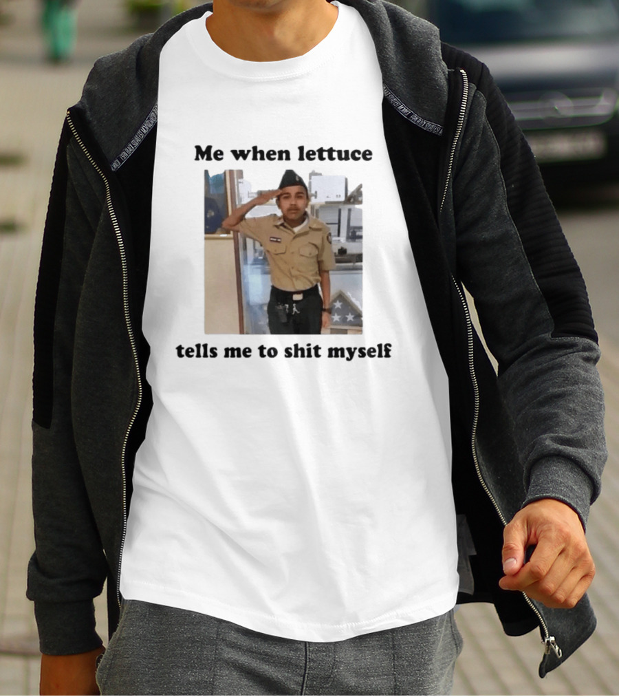 Me When Lettuce Tells Me To Shit Myself Military Salute Edition T-Shirt