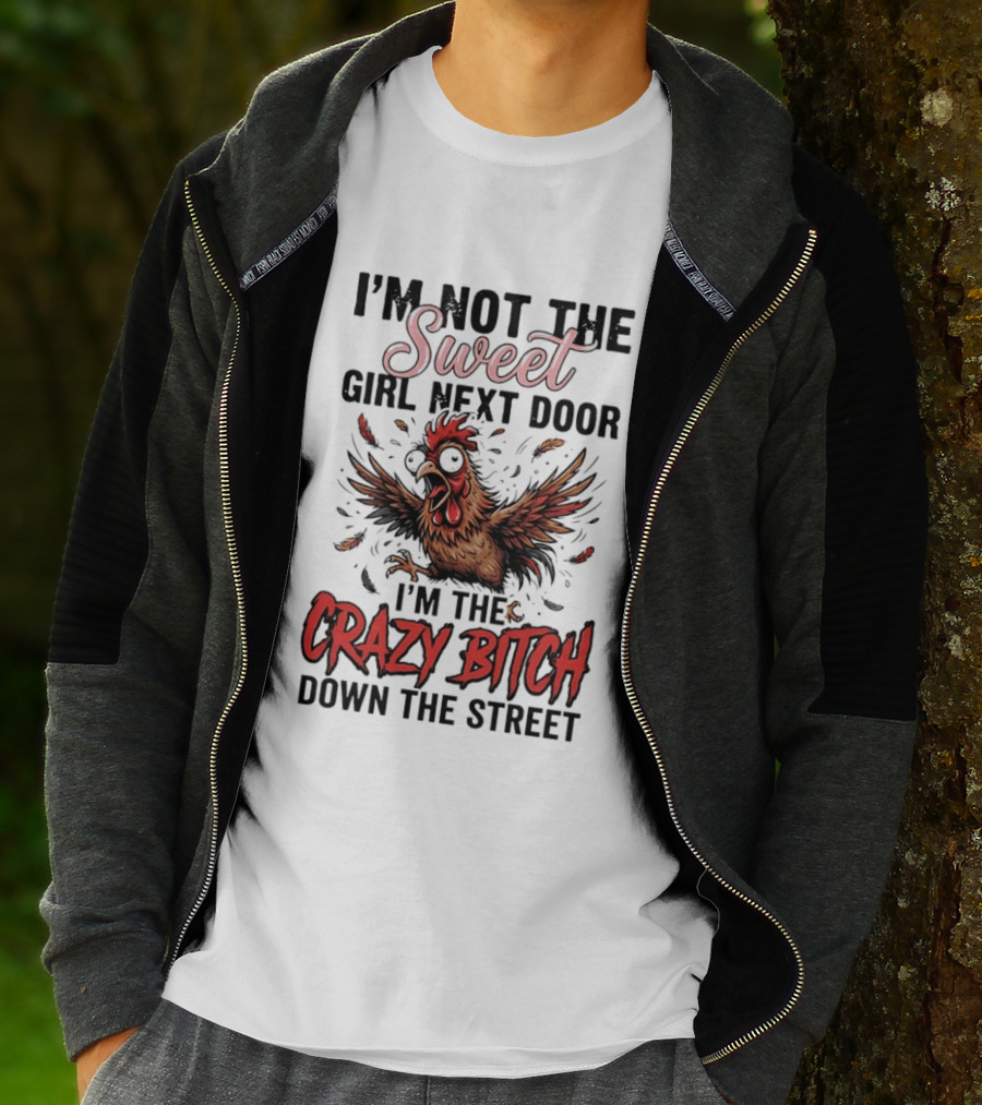 I'm Not The Sweet Girl Next Door I'm The Crazy Bitch Down The Street Chicken T-Shirt