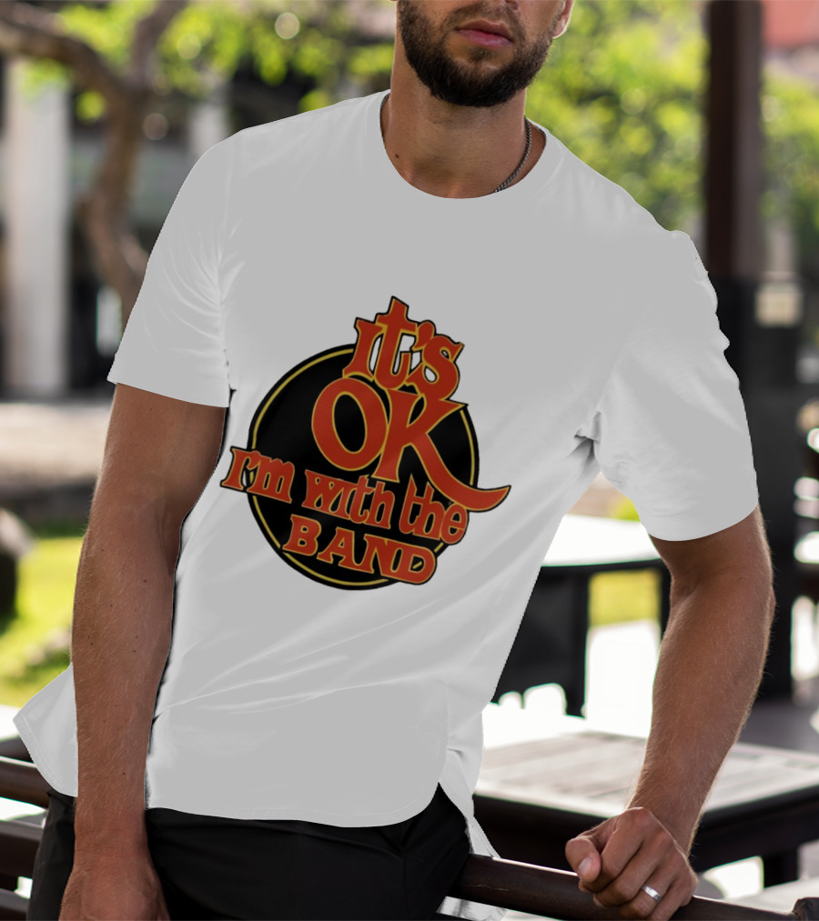 It's Ok I'm With The Band Rock And Roll T-Shirt