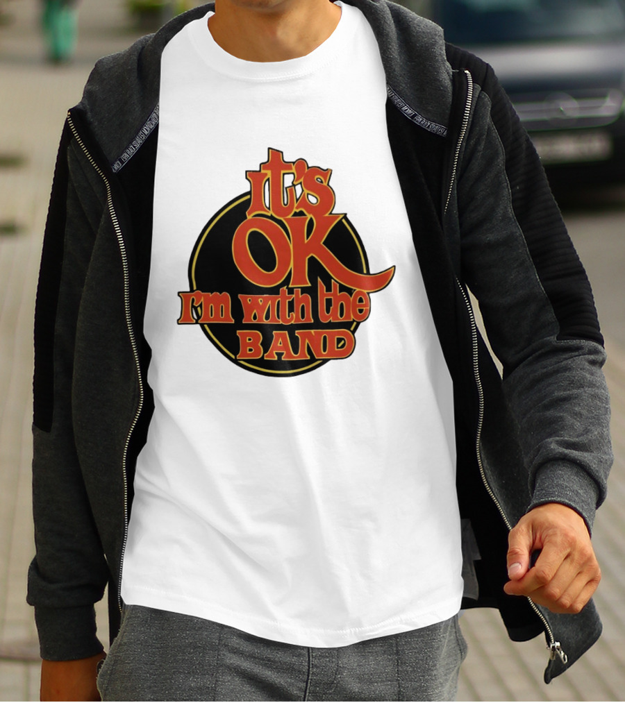It's Ok I'm With The Band Rock And Roll T-Shirt