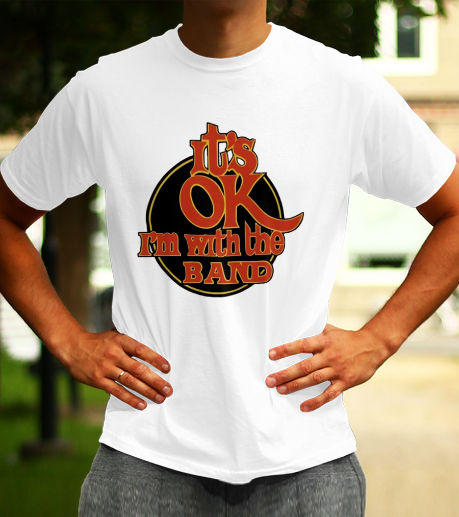 It's Ok I'm With The Band Rock And Roll T-Shirt