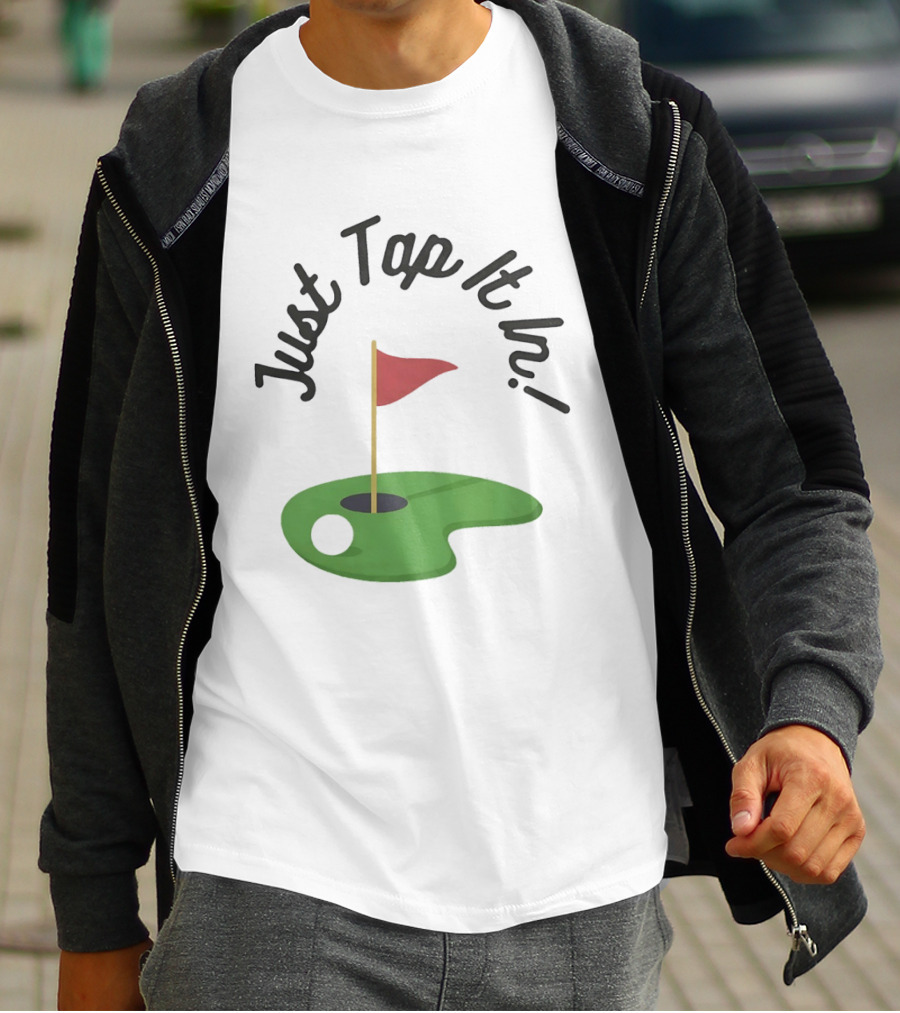 Just Tap It In Golf Putting Red Flag Green Hole T-Shirt