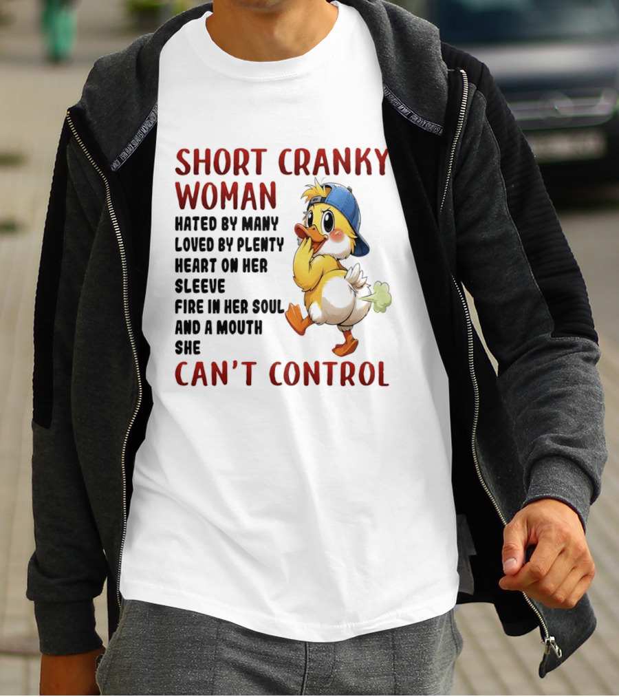 Short Cranky Woman Hated By Many Loved By Plenty Heart On Her Sleeve Fire In Her Soul And A Mouth She Can't Control Duck T-Shirt