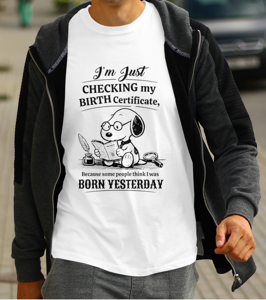 I'm Just Checking My Birth Certificate Snoopy Born Yesterday T-Shirt