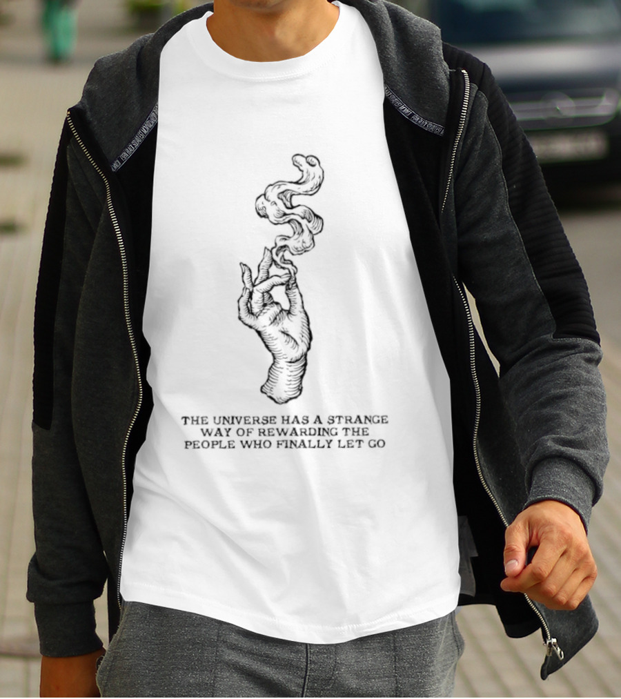 The Universe Has A Strange Way Of Rewarding The People Who Finally Let Go Hand And Smoke T-Shirt