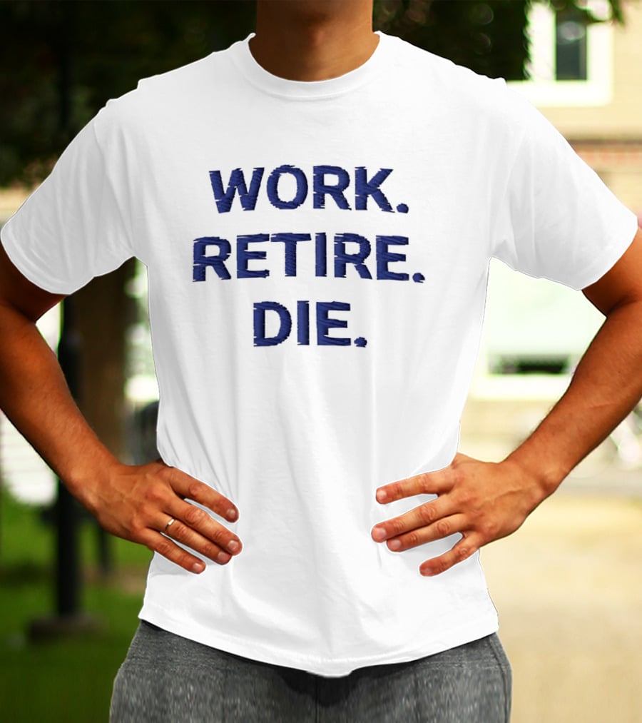 Work Retire Die Office Humor Phrase T-Shirt