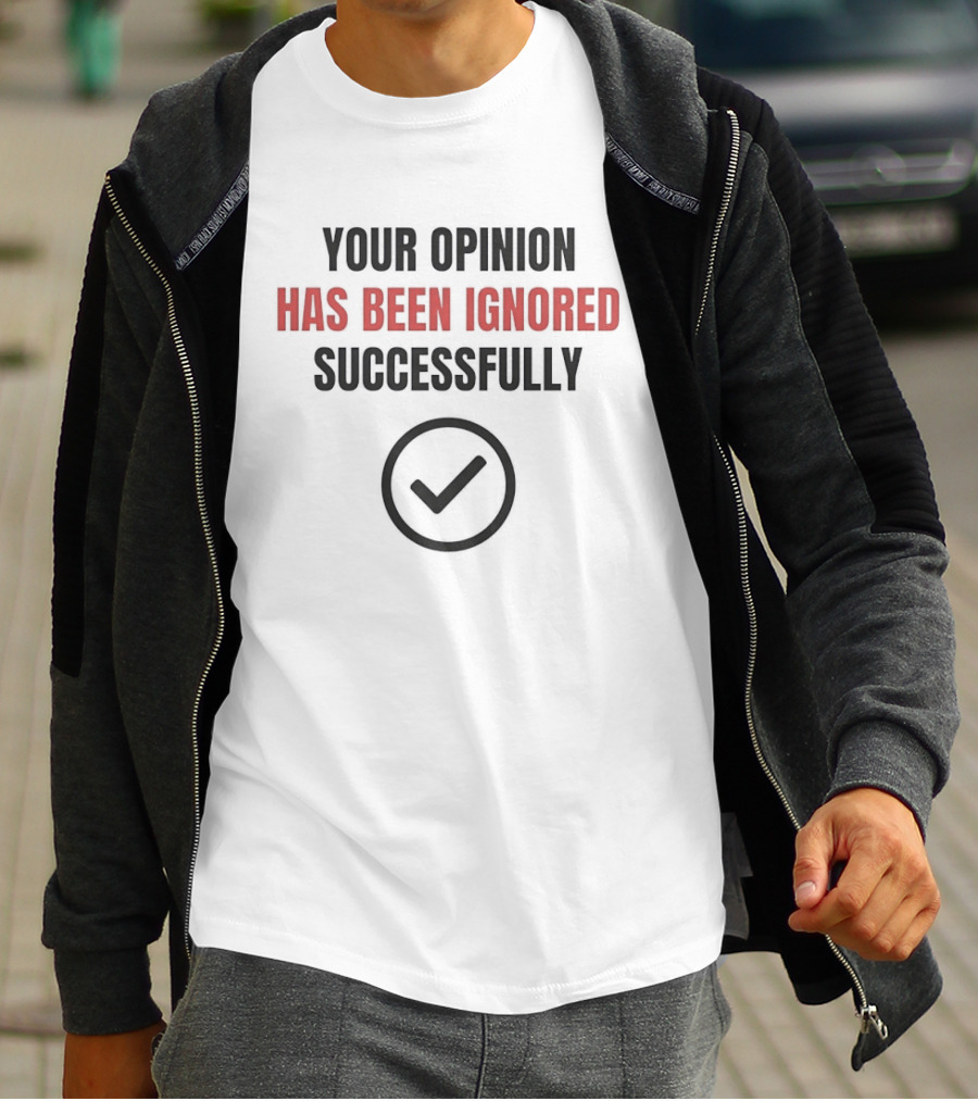 Your Opinion Has Been Ignored Successfully Checkmark T-Shirt