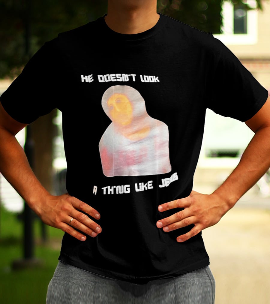 He Doesn't Look A Thing Like Jesus Meme Ecce Homo Restoration T-Shirt
