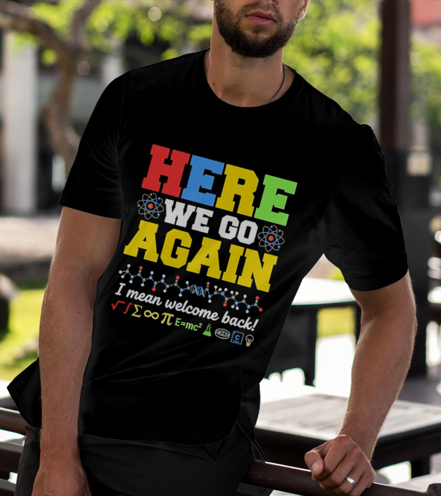 Here We Go Again I Mean Welcome Back Science Teacher Physics Chemistry T-Shirt