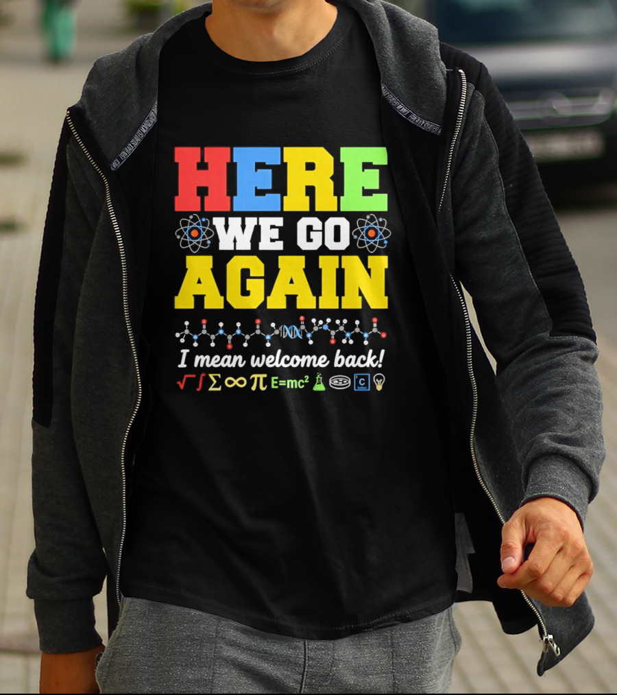 Here We Go Again I Mean Welcome Back Science Teacher Physics Chemistry T-Shirt
