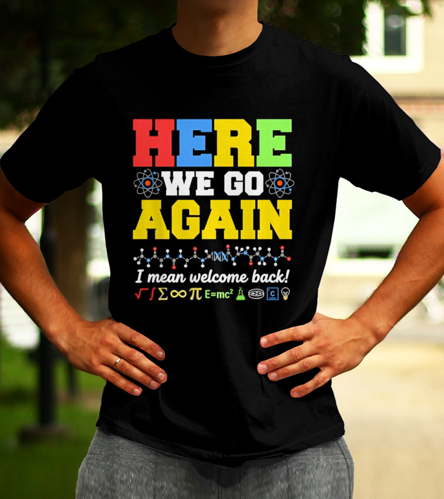 Here We Go Again I Mean Welcome Back Science Teacher Physics Chemistry T-Shirt