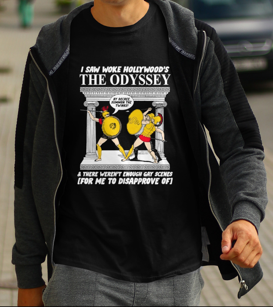 I Saw Woke Hollywood's The Odyssey By Decree Summon The Twinks Film A There Weren't Enough Gay Scenes For Me To Disapprove Of T-Shirt