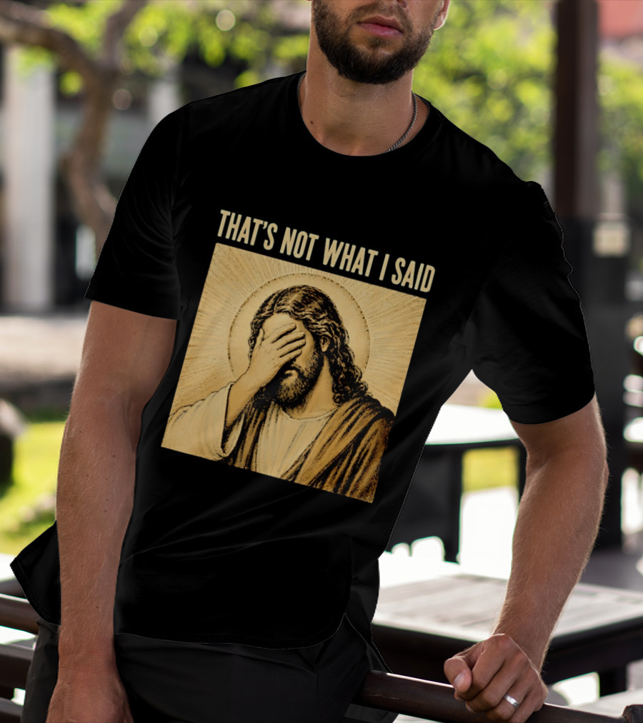 THAT'S NOT WHAT I SAID Jesus Facepalm T-Shirt