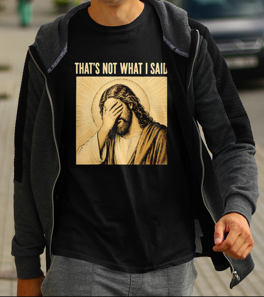 THAT'S NOT WHAT I SAID Jesus Facepalm T-Shirt