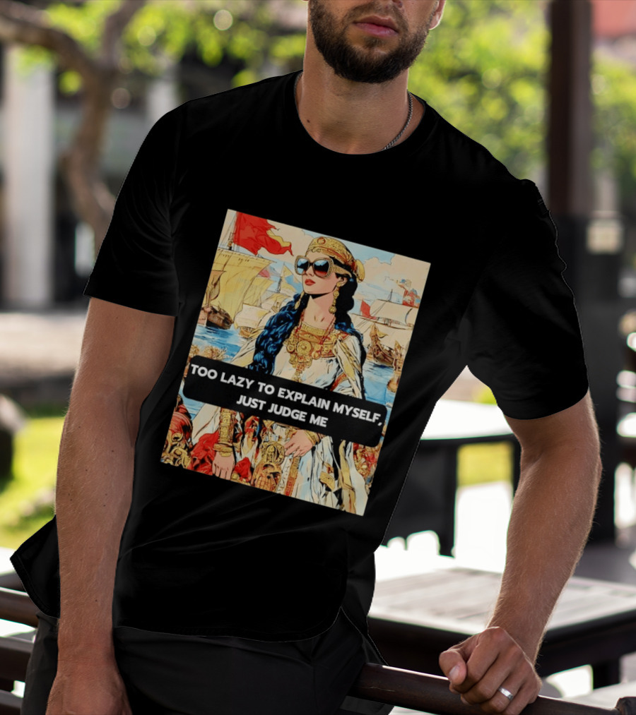 Too Lazy To Explain Myself Just Judge Me Vintage Royal Style Woman With Sunglasses And Sailing Ships T-Shirt