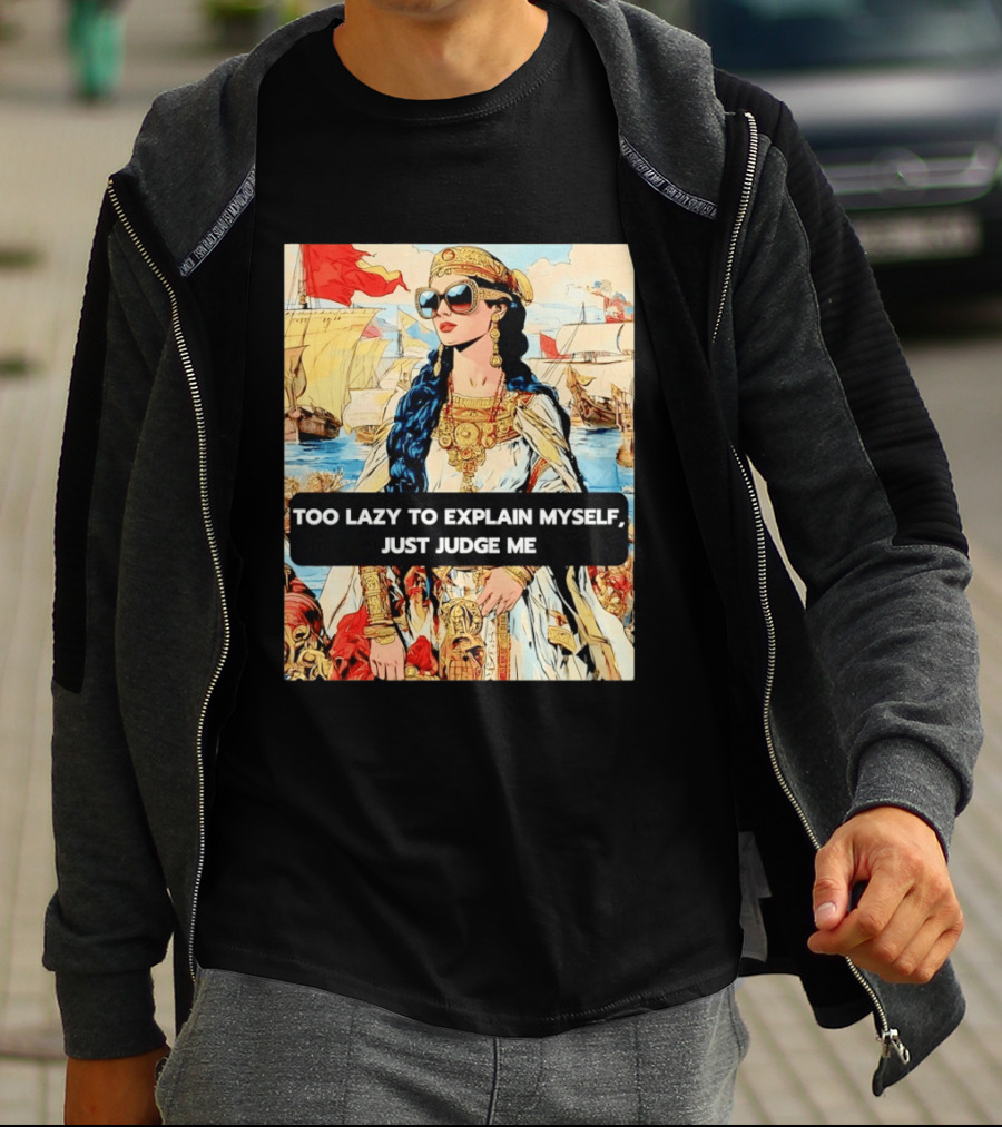 Too Lazy To Explain Myself Just Judge Me Vintage Royal Style Woman With Sunglasses And Sailing Ships T-Shirt