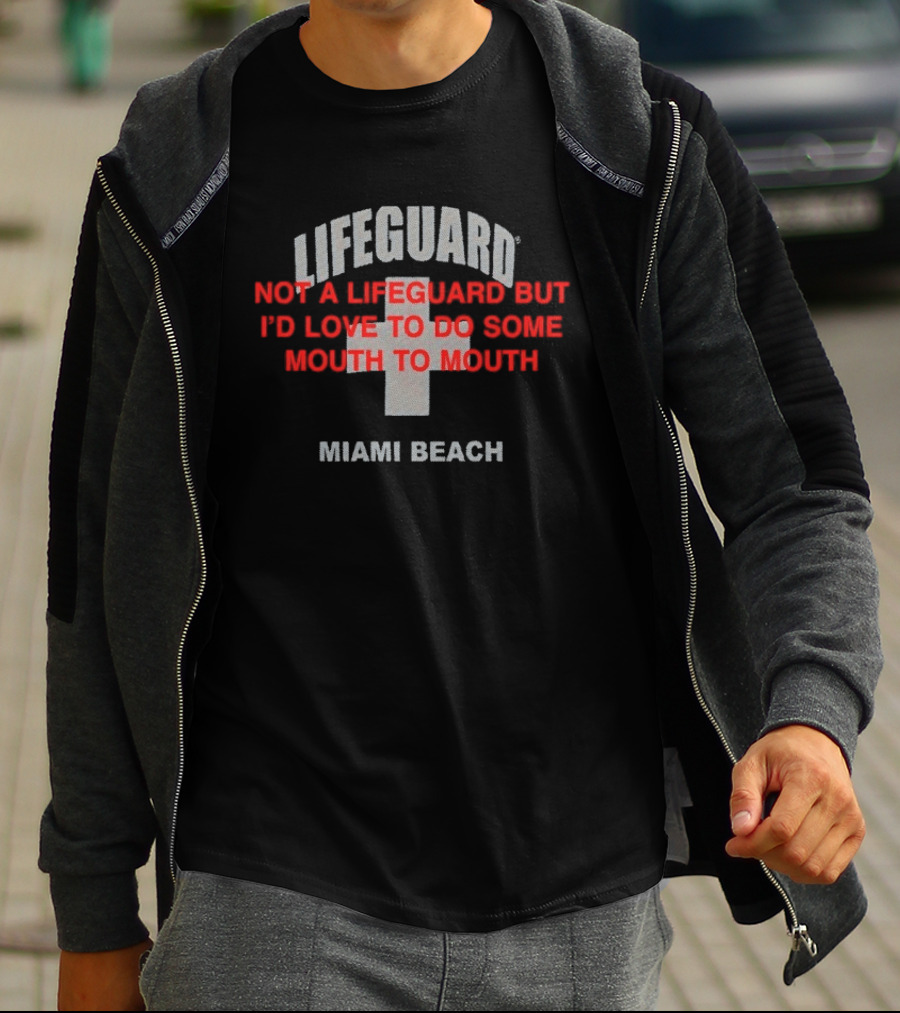Lifeguard Miami Beach Not A Lifeguard But I'd Love To Do Some Mouth To Mouth T-Shirt