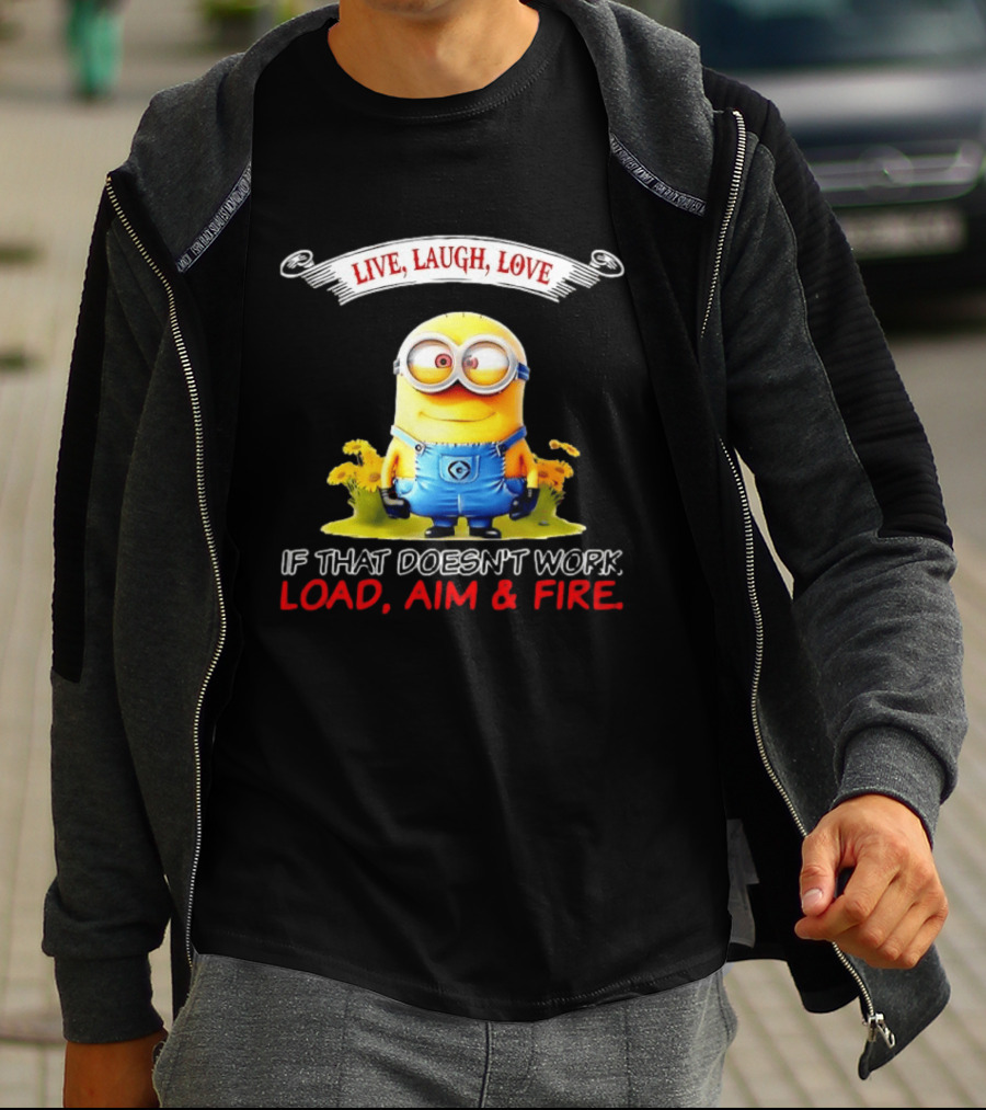 Live Laugh Love Minion If That Doesn't Work Load Aim Fire T-Shirt