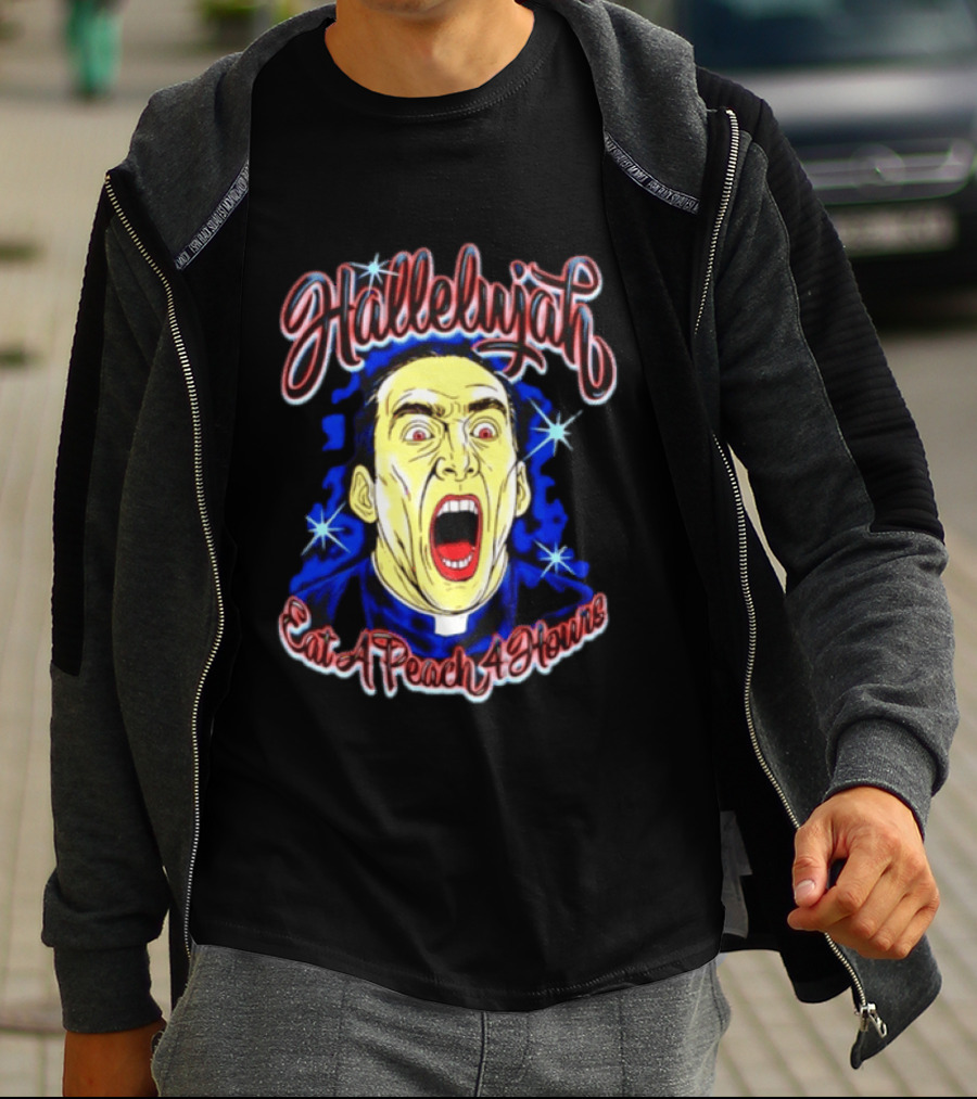 Hallelujah Nicolas Cage Eat A Peach 4 Hours T-Shirt