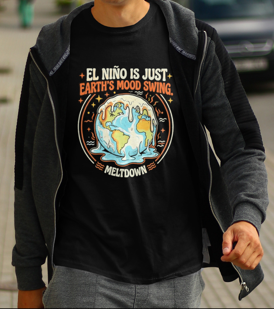 El Nino Is Just Earth's Mood Swing Meltdown Globe Melting Climate Humor T-Shirt