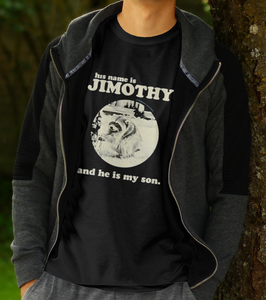 Jimothy The Raccoon His Name Is Jimothy And He Is My Son T-Shirt