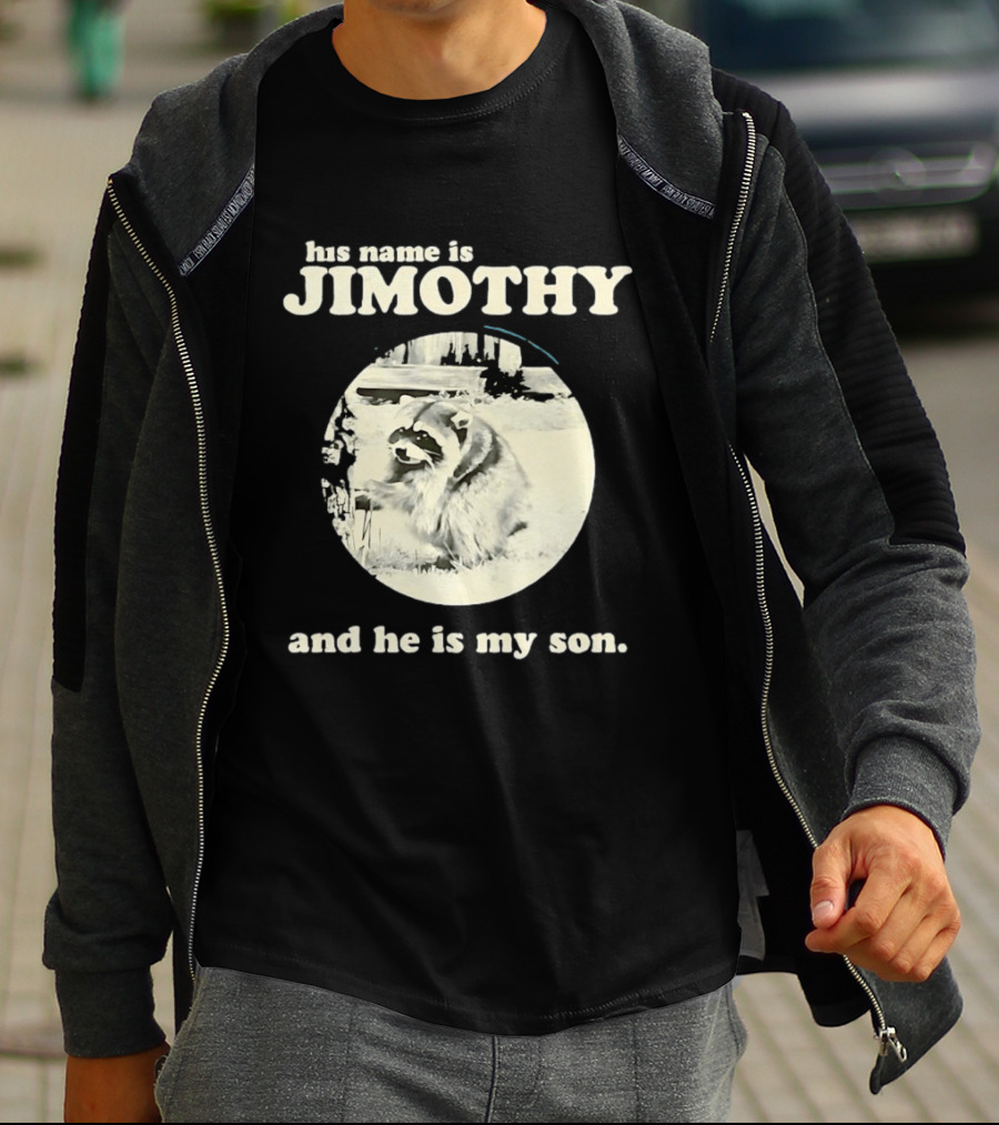 Jimothy The Raccoon His Name Is Jimothy And He Is My Son T-Shirt