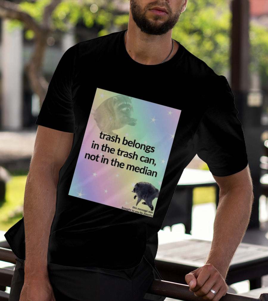 Trash Belongs In The Trash Can Not In The Median This Message Was Brought To You By Jimothy T-Shirt